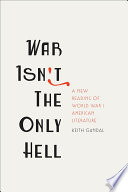 War isn't the only hell : a new reading of World War I American literature / Keith Gandal.