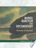 Muriel Rukeyser and documentary : the poetics of connection / Catherine Gander.