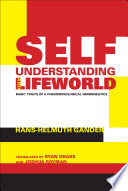 Self-understanding and lifeworld : basic traits of a phenomenological hermeneutics / Hans-Helmuth Gander ; translated by Ryan Drake and Joshua Rayman.