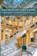 Palace of culture : Andrew Carnegie's museums and library in Pittsburgh / Robert J. Gangewere.