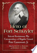 Hero of Fort Schuyler : selected Revolutionary War correspondence of Brigadier General Peter Gansevoort, Jr /
