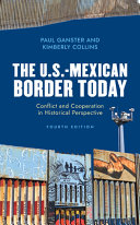 The U.S.-Mexican border today : conflict and cooperation in historical perspective / Paul Ganster and Kimberly Collins.