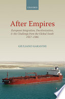 After empires : European integration, decolonization, and the challenge from the global south, 1957-1986 /