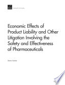 Economic effects of product liability and other litigation involving the safety and effectiveness of pharmaceuticals / Steven Garber.