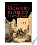 Cervantes in Algiers : a captive's tale / María Antonia Garcés.