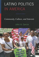 Latino politics in America : community, culture, and interests / John A. Garcia.