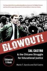 Blowout! : Sal Castro and the Chicano struggle for educational justice / Mario T. García & Sal Castro.