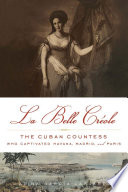 La Belle Créole : the Cuban countess who captivated Havana, Madrid, and Paris / Alina García-Lapuerta.