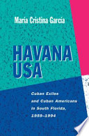 Havana USA : Cuban exiles and Cuban Americans in South Florida, 1959-1994 /