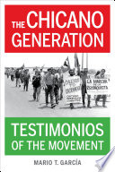 The Chicano generation : testimonios of the movement / Mario T. García.