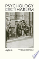Psychology Comes to Harlem : Rethinking the Race Question in Twentieth-Century America /