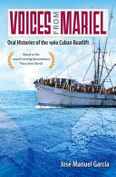 Voices from Mariel : oral histories of the 1980 Cuban boatlift / José Manuel García.