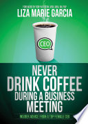 Never drink coffee during a business meeting : insider advice from a top female CEO /