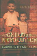 Child of the revolution : growing up in Castro's Cuba / Luis M. Garcia.