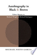 Autobiography in black & brown : ethnic identity in Richard Wright and Richard Rodriguez / Michael Nieto Garcia.