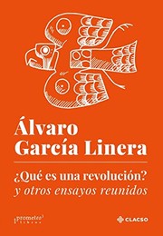 Que es una revolucion? y otros ensayos reunidos / Alvaro Garcia Linera.