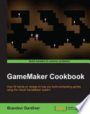 GameMaker cookbook : over 50 hands-on recipes to help you build exhilarating games using the robust GameMaker system /