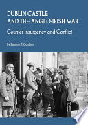 Dublin Castle and the Anglo-Irish War : counter insurgency and conflict /