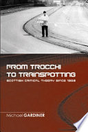 From Trocchi to trainspotting : Scottish critical theory since 1960 / Michael Gardiner.