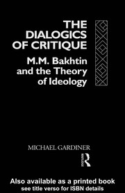 The dialogics of critique : M.M. Bakhtin and the theory of ideology / Michael Gardiner.