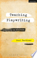 Teaching playwriting : creativity in practice / Paul Gardiner.