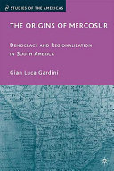 The origins of Mercosur : democracy and regionalization in South America / Gian Luca Gardini.