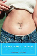 Making chastity sexy : the rhetoric of evangelical abstinence campaigns / Christine J. Gardner.