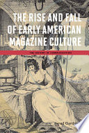 The rise and fall of early American magazine culture Jared Gardner.