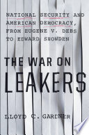 The War on Leakers: National Security and American Democracy, from Eugene V. Debs to Edward Snowden.