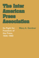 The Inter American Press Association: Its Fight for Freedom of the Press, 1926--1960.