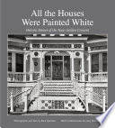 All the houses were painted white : historic homes of the Texas Golden Crescent /