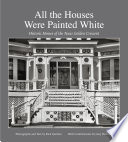 All the houses were painted white : historic homes of the Texas Golden Crescent / photographs and text by Rick Gardner ; with contributions by Gary Dunnam.