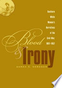 Blood & irony : Southern white women's narratives of the Civil War, 1861-1937 /