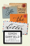 To the letter : a celebration of the lost art of letter writing / Simon Garfield.