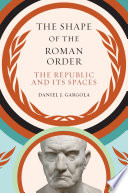 The shape of the Roman order : the republic and its spaces /