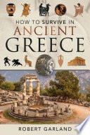 How to survive in ancient Greece : an expat's guide to living in classical Athens (490-323 BCE) /