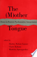 The (M)other Tongue : Essays in Feminist Psychoanalytic Interpretation /