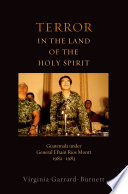 Terror in the land of the Holy Spirit : Guatemala under General Efraín Ríos Montt, 1982-1983 /