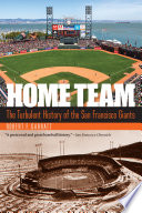 Home team : the turbulent history of the San Francisco Giants / Robert F. Garratt.