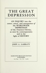 The Great Depression : an inquiry into the causes, course, and consequences of the Worldwide depression of the nineteen-thirties, as seen by contemporaries and in the light of history / John A. Garraty.