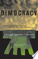 Incomplete democracy : political democratization in Chile and Latin America / Manuel Antonio Garretón ; translated by R. Kelly Washbourne with Gregory Horvath.