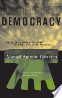 Incomplete democracy : political democratization in Chile and Latin America / by Manuel Antonio Garretón ; translated by R. Kelly Washbourne with Gregory Horvath.