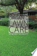 Organic lawn care : growing grass the natural way / by Howard Garrett "The Dirt Doctor".