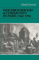 Neighbourhood and community in Paris, 1740-1790 /