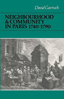 Neighbourhood and community in Paris, 1740-1790 / David Garrioch.