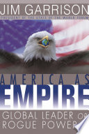 America as empire : global leader or rogue power? / Jim Garrison.