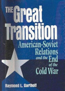 The great transition : American-Soviet relations and the end of the Cold War /