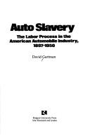 Auto slavery : the labor process in the American automobile industry, 1897-1950 / David Gartman.