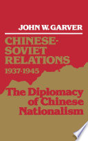 Chinese-Soviet relations, 1937-1945 : the diplomacy of Chinese nationalism / John W. Garver.