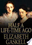 Half a life-time ago / Elizabeth Cleghorn Gaskell.